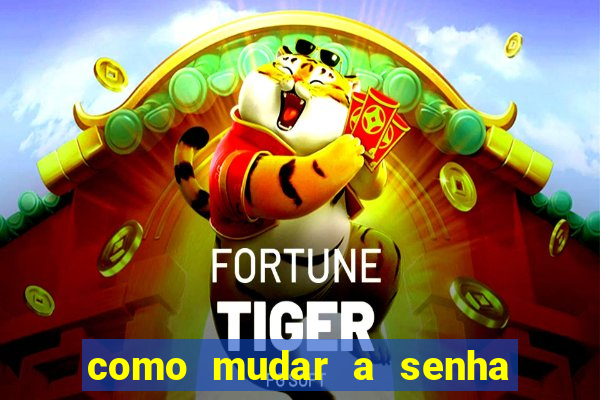 como mudar a senha de saque do jogo do tigre